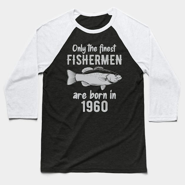 Only The Finest Fishermen Are Born In 1960 Baseball T-Shirt by DragonTees